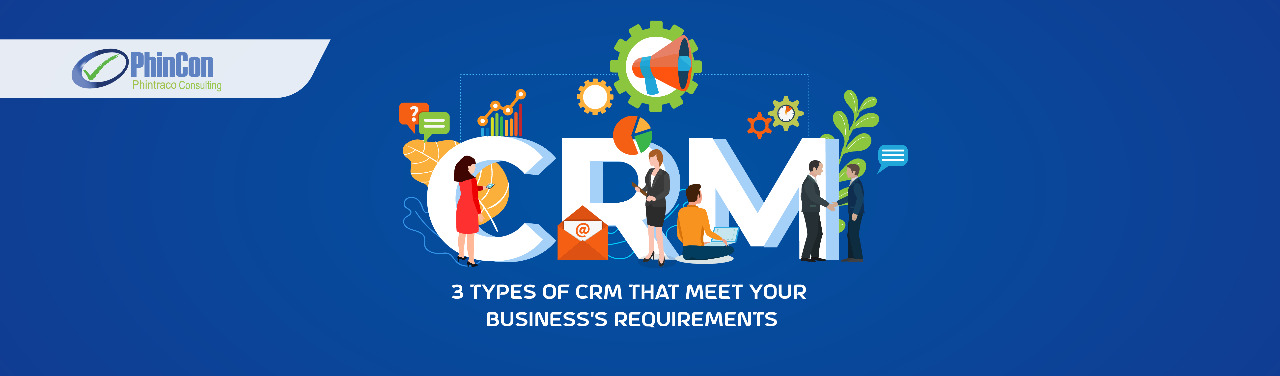 3 Types of CRM that Meet Your Business’s Requirements